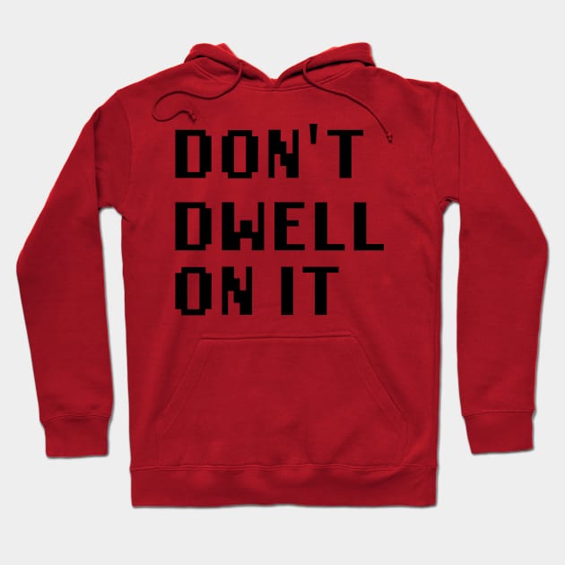 Don't Dwell On It Hoodie by Quality Products